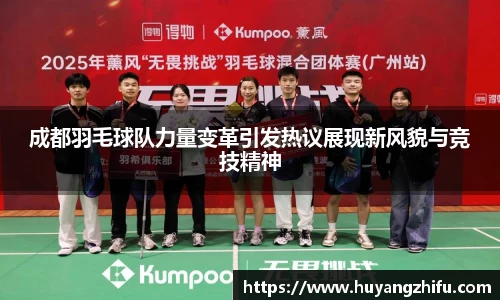 成都羽毛球队力量变革引发热议展现新风貌与竞技精神